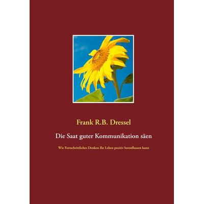 Die Saat guter Kommunikation säen, Gebundene Ausgabe von Frank R.B. Dressel, BoD – Books on Demand, 978-3-7448-4837-4