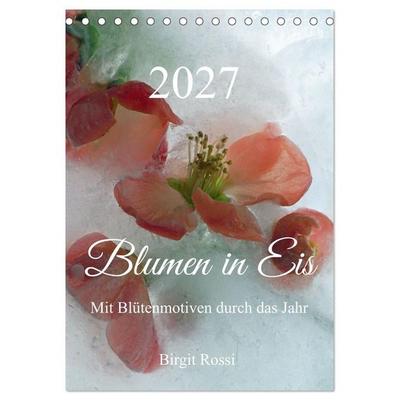 Blumen in Eis (Tischkalender 2027 DIN A5 hoch), CALVENDO Monatskalender