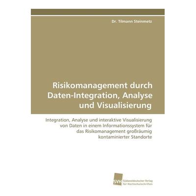 Risikomanagement durch Daten-Integration, Analyse und Visualisierung, Taschenbuch von Tilmann Steinmetz, Südwestdeutscher Verlag für