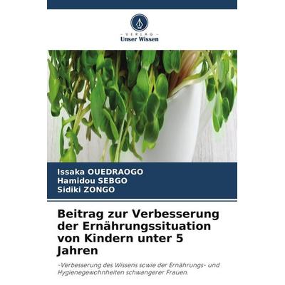 Beitrag zur Verbesserung der Ernährungssituation von Kindern unter 5 Jahren, Taschenbuch von Issaka Ouedraogo,Hamidou SEBGO,Sidiki Zongo, Verlag Unser