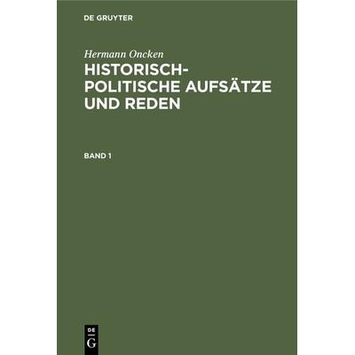 Historisch-politische Aufsätze und Reden. Band 1, Gebundene Ausgabe von Hermann Oncken, De Gruyter Oldenbourg, 978-3-486-74311-1