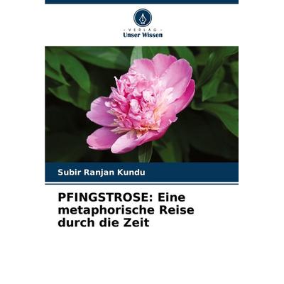 PFINGSTROSE: Eine metaphorische Reise durch die Zeit, Taschenbuch von Subir Ranjan Kundu, Verlag Unser Wissen, 978-620-8-10349-1
