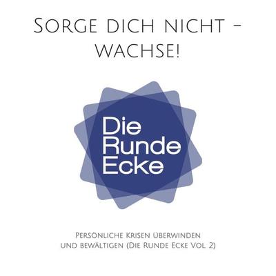 Sorge dich nicht - wachse! Persönliche Krisen überwinden und bewältigen (Die Runde Ecke Vol. 2) - Patrick Lynen, Audio, 4057664367655