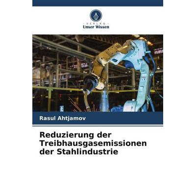 Reduzierung der Treibhausgasemissionen der Stahlindustrie, Taschenbuch von Rasul Ahtjamov, Verlag Unser Wissen, 978-620-5-53954-5