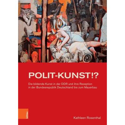 POLIT-KUNST !?, Gebundene Ausgabe von Kathleen Rosenthal, Böhlau Köln, 978-3-412-52597-2