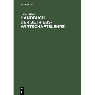 Handbuch der Betriebswirtschaftslehre, Gebundene Ausgabe von Rudolf Kreis, De Gruyter Oldenbourg, 978-3-486-22664-5