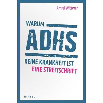 Warum ADHS keine Krankheit ist, Taschenbuch von Amrei Wittwer, S. Hirzel Verlag, 978-3-7776-2794-6