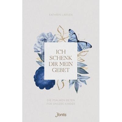 Ich schenk dir mein Gebet, Gebundene Ausgabe von Kathrin Larsen, Fontis, 978-3-03848-255-0