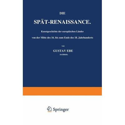 Die Spät-Renaissance. Kunstgeschichte der europäischen Länder von der Mitte des 16. bis zum Ende des 18. Jahrhunderts, Taschenbuch von Gustav Ebe,