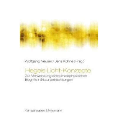 Hegels Licht-Konzepte, Geheftet von Wolfgang Neuser,Jens Kohne, Königshausen u. Neumann, 978-3-8260-3766-5