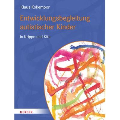Entwicklungsbegleitung autistischer Kinder in Krippe und Kita, Taschenbuch von Klaus Kokemoor, Herder, 978-3-451-39418-8
