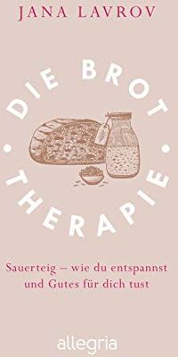 Jana Lavrov - Die Brot-Therapie: Sauerteig – wie man entspannt und Gutes für sich tut - Preis vom 12.10.2026 11:37:12 h