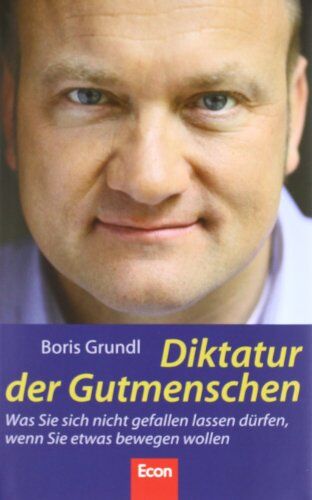 Boris Grundl - Diktatur der Gutmenschen: Was Sie sich nicht gefallen lassen dürfen, wenn Sie etwas bewegen wollen - Preis vom 16.10.2026 11:41:07 h