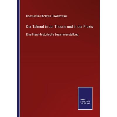 Der Talmud in der Theorie und in der Praxis, Taschenbuch von Constantin Cholewa Pawlikowski, BoD - Books on Demand, 978-3-7525-4532-6