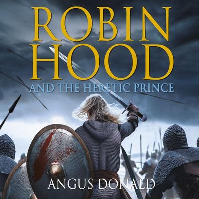 Robin Hood and the Heretic Prince - Angus Donald, Audio, 9780750556316