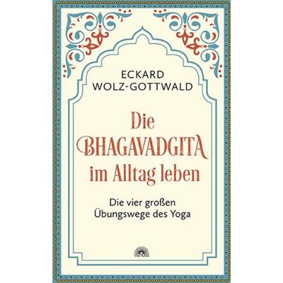 Die Bhagavadgita im Alltag leben, Taschenbuch von Eckard Wolz-Gottwald, Via Nova, 978-3-86616-519-9