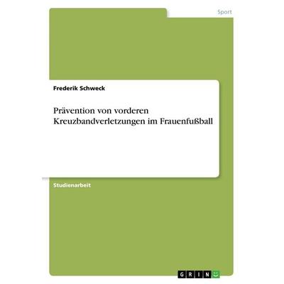 Prävention von vorderen Kreuzbandverletzungen im Frauenfußball, Taschenbuch von Frederik Schweck, GRIN, 978-3-668-51037-1