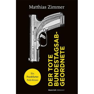 Der tote Bundestagsabgeordnete, Taschenbuch von Matthias Zimmer, Verlag Henrich Editionen, 978-3-96320-066-3