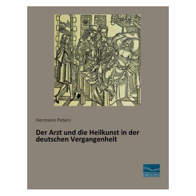 Fachbuchverlag Der Arzt und die Heilkunst in der deutschen Vergangenheit (Deutsch, Softcover, Hermann Peters) (55576045)