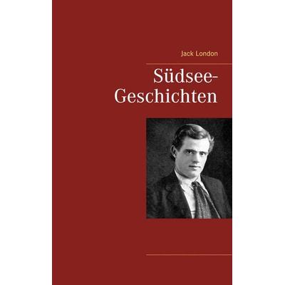 Südsee-Geschichten, Taschenbuch von Jack London, BoD – Books on Demand, 978-3-7460-9131-0