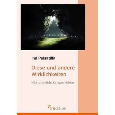 Diese und andere Wirklichkeiten, Taschenbuch von Ina Pulsatilla, Tredition, 978-3-86850-118-6
