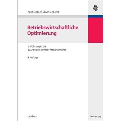 Betriebswirtschaftliche Optimierung, Gebundene Ausgabe von Adolf Stepan,Edwin O. Fischer, De Gruyter Oldenbourg, 978-3-486-58781-4