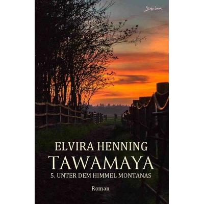 Tawamaya - 5. Unter dem Himmel Montanas, Taschenbuch von Elvira Henning, Epubli, 978-3-7598-0439-6