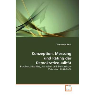 Barth, T: Konzeption, Messung und Rating der Demokratiequali, Taschenbuch von Thorsten D. Barth, VDM, 978-3-639-26432-6