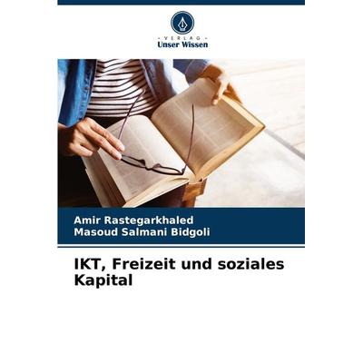IKT, Freizeit und soziales Kapital, Taschenbuch von Amir Rastegarkhaled,Masoud Salmani Bidgoli, Verlag Unser Wissen, 978-620-3-69301-0