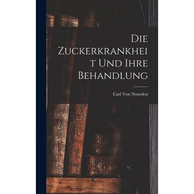 Die Zuckerkrankheit Und Ihre Behandlung, Gebundene Ausgabe von Carl Noorden, Legare Street Press, 978-1-01-802085-3