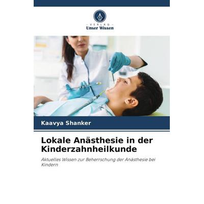 Lokale Anästhesie in der Kinderzahnheilkunde, Taschenbuch von Kaavya Shanker, Verlag Unser Wissen, 978-620-9-54116-2