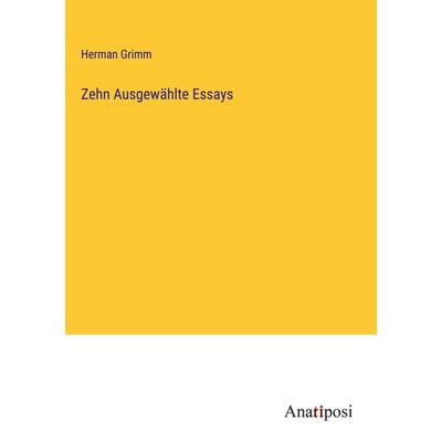 Zehn Ausgewählte Essays, Gebundene Ausgabe von Herman Grimm, Anatiposi Verlag, 978-3-382-20197-5