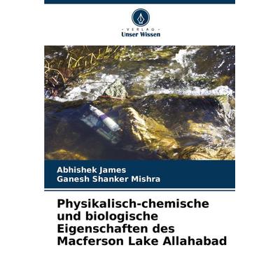 Physikalisch-chemische und biologische Eigenschaften des Macferson Lake Allahabad, Taschenbuch von Abhishek James,Ganesh Shanker Mishra, Verlag Unser