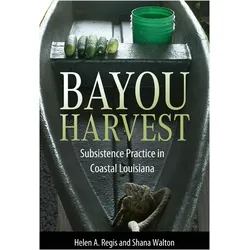 Bayou Harvest: Subsistence Practice in Coastal Louisiana (America's Third Coast Series), Sachbücher von Shana Walton, Helen A. Regis