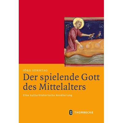 Der spielende Gott des Mittelalters, Gebundene Ausgabe von Jörg Sonntag, Jan Thorbecke Verlag, 978-3-7995-4391-0