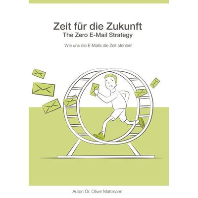 Zeit für die Zukunft - The Zero E-Mail Strategy, Taschenbuch von Oliver Mattmann, Nova MD, 978-3-96698-912-1
