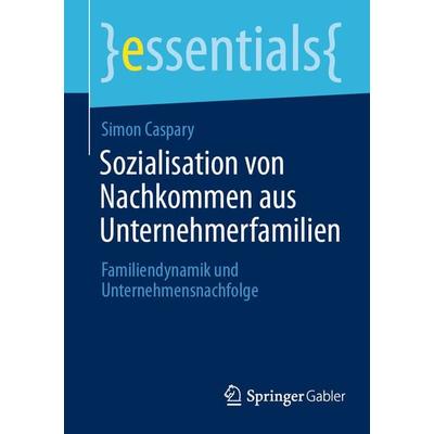 Sozialisation von Nachkommen aus Unternehmerfamilien, Taschenbuch von Simon Caspary, Springer Fachmedien Wiesbaden GmbH, 978-3-658-41142-8
