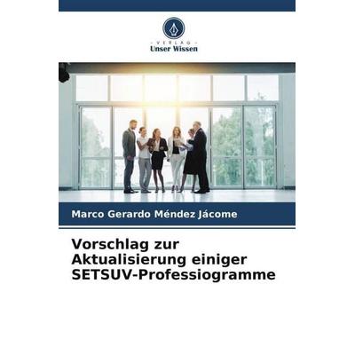 Vorschlag zur Aktualisierung einiger SETSUV-Professiogramme, Taschenbuch von Marco Gerardo Méndez Jácome, Verlag Unser Wissen, 978-620-6-45164-8
