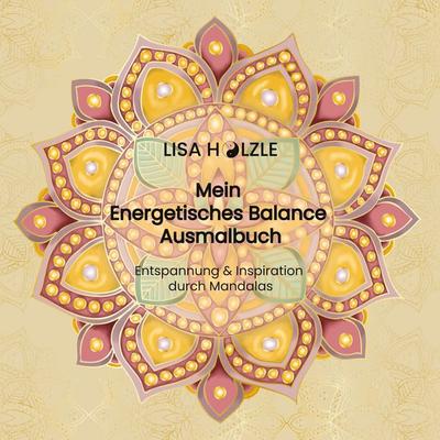 Mein Energetisches Balance Ausmalbuch, Taschenbuch von Lisa Hölzle, BoD – Books on Demand, 978-3-8192-5127-6
