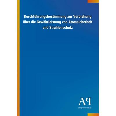 Durchführungsbestimmung zur Verordnung über die Gewährleistung von Atomsicherheit und Strahlenschutz, Taschenbuch von Antiphon Verlag, Antiphon,