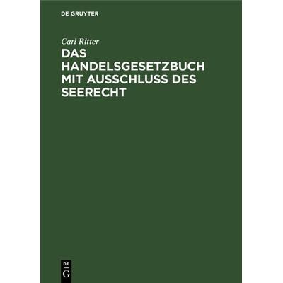 Das Handelsgesetzbuch mit Ausschluß des Seerecht, Gebundene Ausgabe von Carl Ritter, De Gruyter, 978-3-11-236533-5