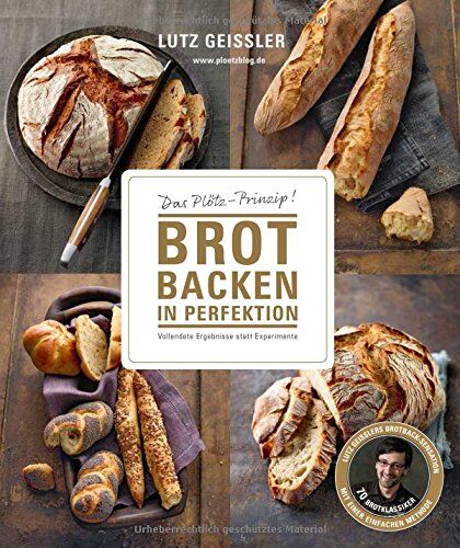 Lutz Geißler - Brot backen in Perfektion - Das Plötz-Prinzip! Vollendete Ergebnisse statt Experimente - 70 Brotklassiker - Lutz Geisslers Brotbacksensation mit einer einfachen Methode - Preis vom 19.10.2026 19:33:35 h