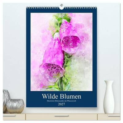 Wilde Blumen - Illustrierter Blütenzauber der Pflanzenwelt (hochwertiger Premium Wandkalender 2027 DIN A2 hoch), Kunstdruck in Hochglanz