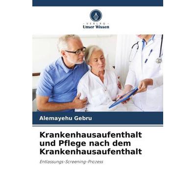 Krankenhausaufenthalt und Pflege nach dem Krankenhausaufenthalt, Taschenbuch von Alemayehu Gebru, Verlag Unser Wissen, 978-620-5-23965-0
