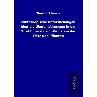 Mikroskopische Untersuchungen über die Übereinstimmung in der Struktur und dem Wachstum der Tiere und Pflanzen, Taschenbuch von Theodor Schwann, BoD -