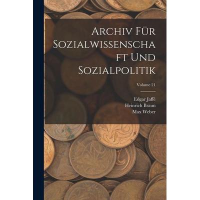 Archiv Für Sozialwissenschaft Und Sozialpolitik; Volume 21, Taschenbuch von Werner Sombart,Max Weber,Heinrich Braun, Hutson Street Press,