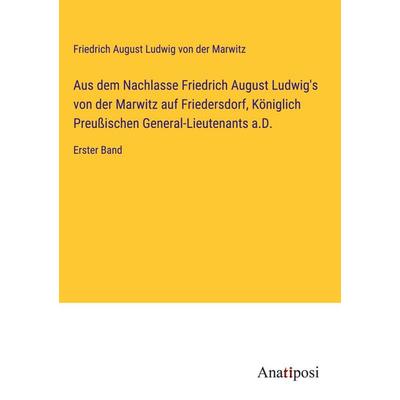 Aus dem Nachlasse Friedrich August Ludwig's von der Marwitz auf Friedersdorf, Königlich Preußischen General-Lieutenants a.D., Gebundene Ausgabe von
