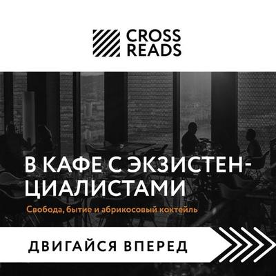Sammari knigi 'V kafe s ekzistentsialistami. Svoboda, bytie i abrikosovyy kokteyl' - Crossreads, Audio, 9785041851972