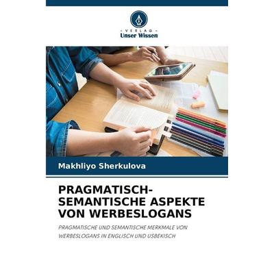 Pragmatisch-Semantische Aspekte von Werbeslogans, Taschenbuch von Makhliyo Sherkulova, Verlag Unser Wissen, 978-620-0-72582-0