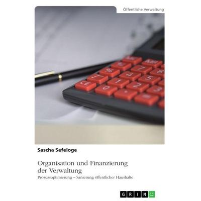 Organisation und Finanzierung der Verwaltung, Taschenbuch von Sascha Sefeloge, GRIN, 978-3-346-72652-0